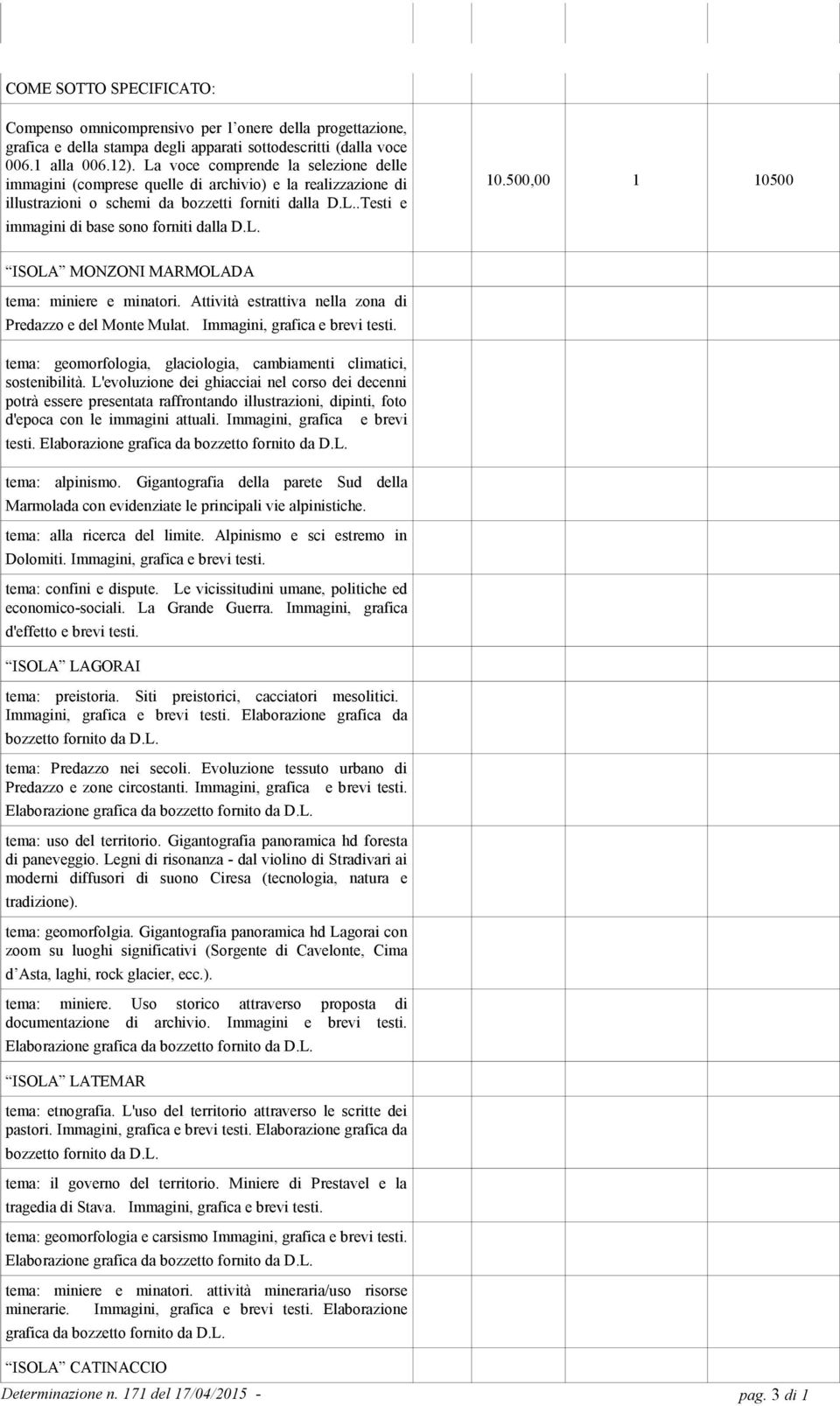 500,00 1 10500 ISOLA MONZONI MARMOLADA tema: miniere e minatori. Attività estrattiva nella zona di Predazzo e del Monte Mulat. Immagini, grafica e brevi testi.