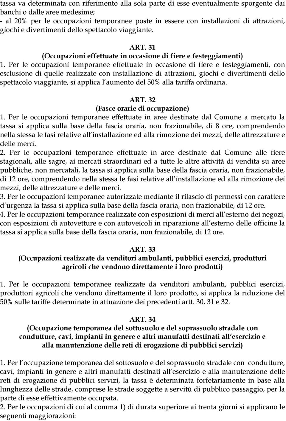 Per le occupazioni temporanee effettuate in occasione di fiere e festeggiamenti, con esclusione di quelle realizzate con installazione di attrazioni, giochi e divertimenti dello spettacolo