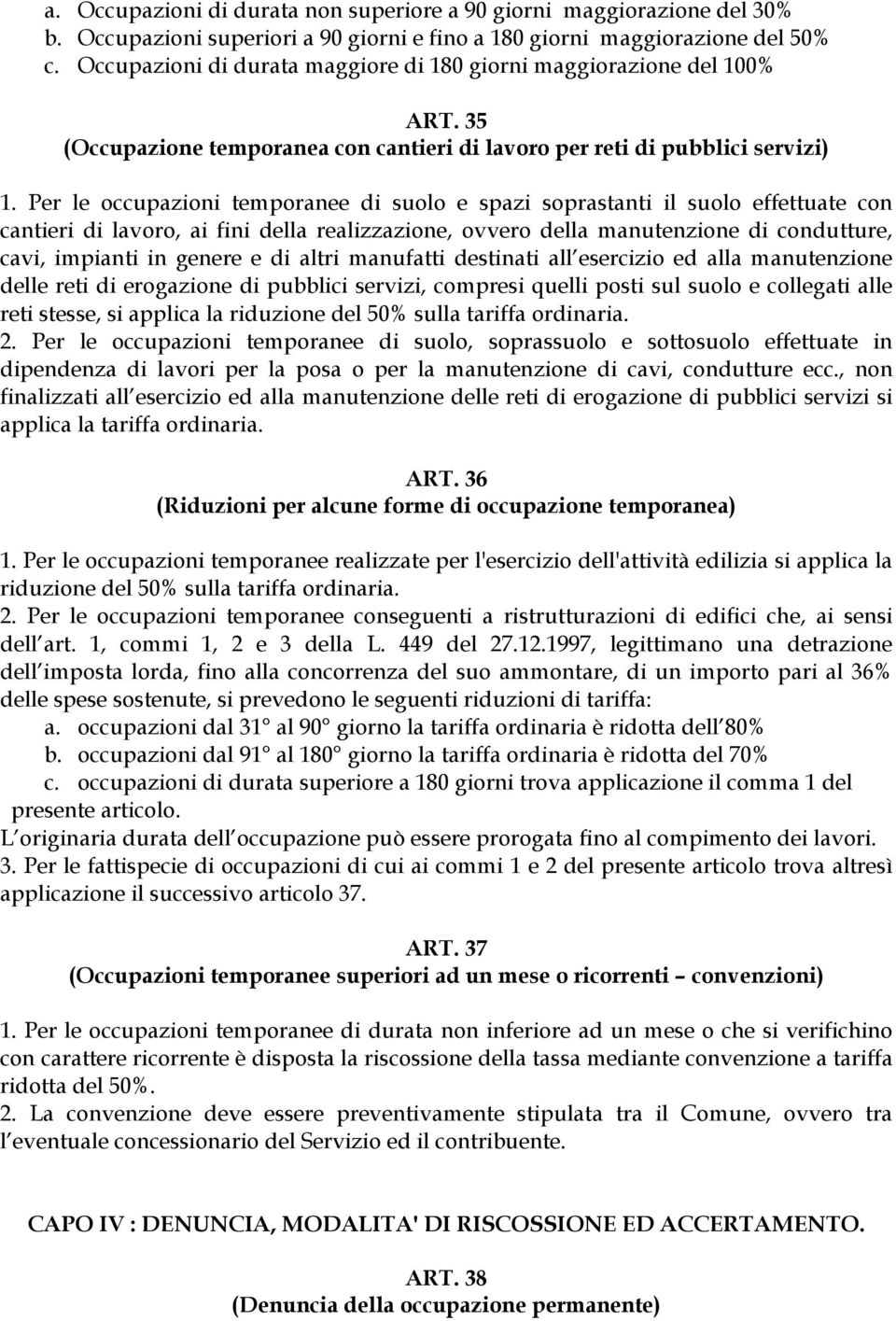 Per le occupazioni temporanee di suolo e spazi soprastanti il suolo effettuate con cantieri di lavoro, ai fini della realizzazione, ovvero della manutenzione di condutture, cavi, impianti in genere e