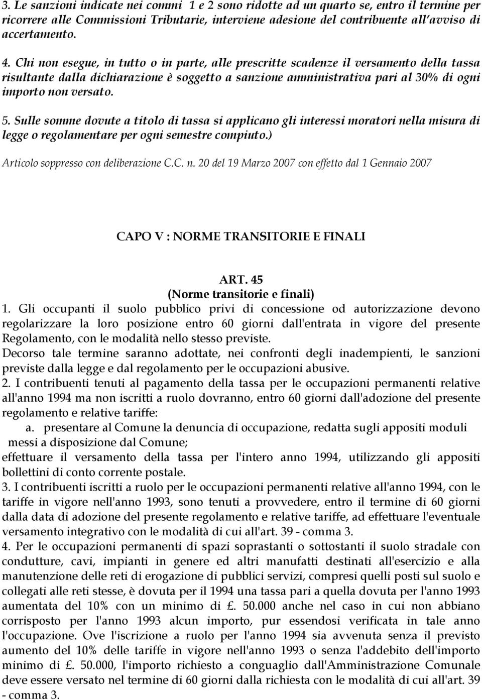 Sulle somme dovute a titolo di tassa si applicano gli interessi moratori nella misura di legge o regolamentare per ogni semestre compiuto.) Articolo soppresso con deliberazione C.C. n. 20 del 19 Marzo 2007 con effetto dal 1 Gennaio 2007 CAPO V : NORME TRANSITORIE E FINALI ART.