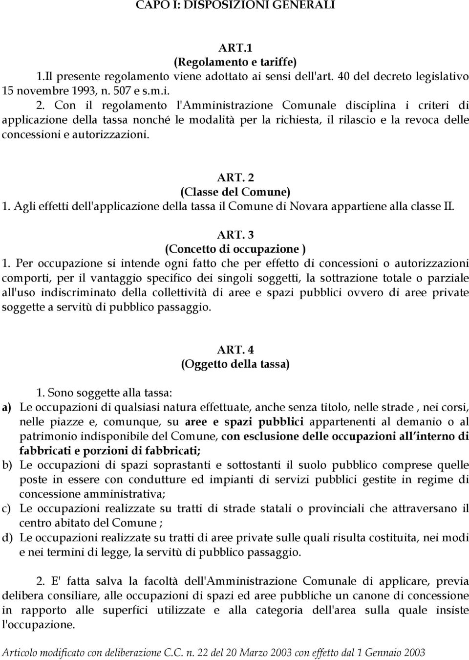 2 (Classe del Comune) 1. Agli effetti dell'applicazione della tassa il Comune di Novara appartiene alla classe II. ART. 3 (Concetto di occupazione ) 1.