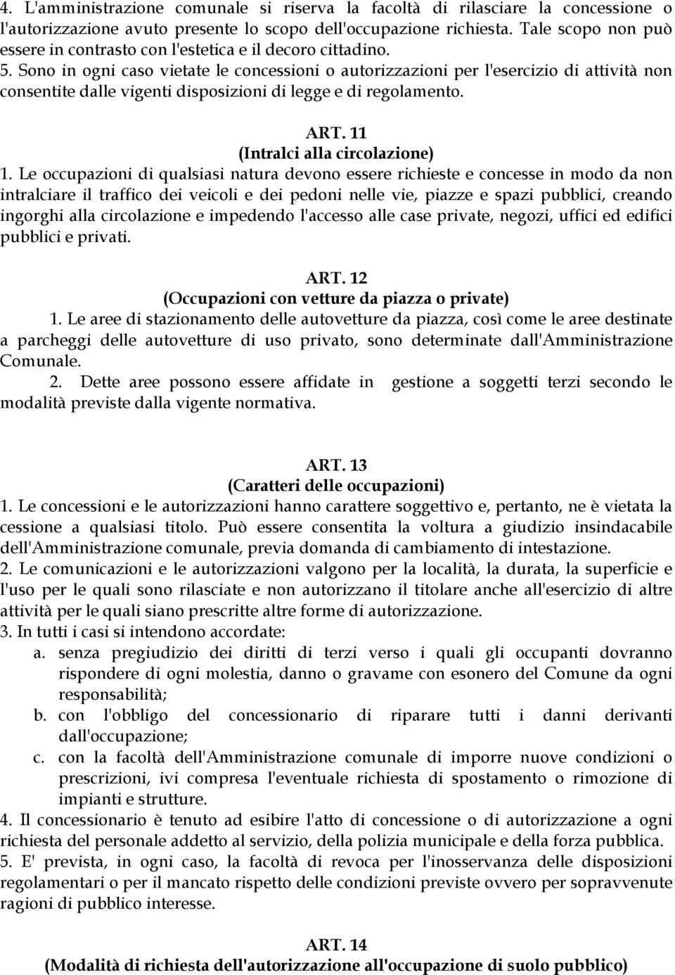 Sono in ogni caso vietate le concessioni o autorizzazioni per l'esercizio di attività non consentite dalle vigenti disposizioni di legge e di regolamento. ART. 11 (Intralci alla circolazione) 1.