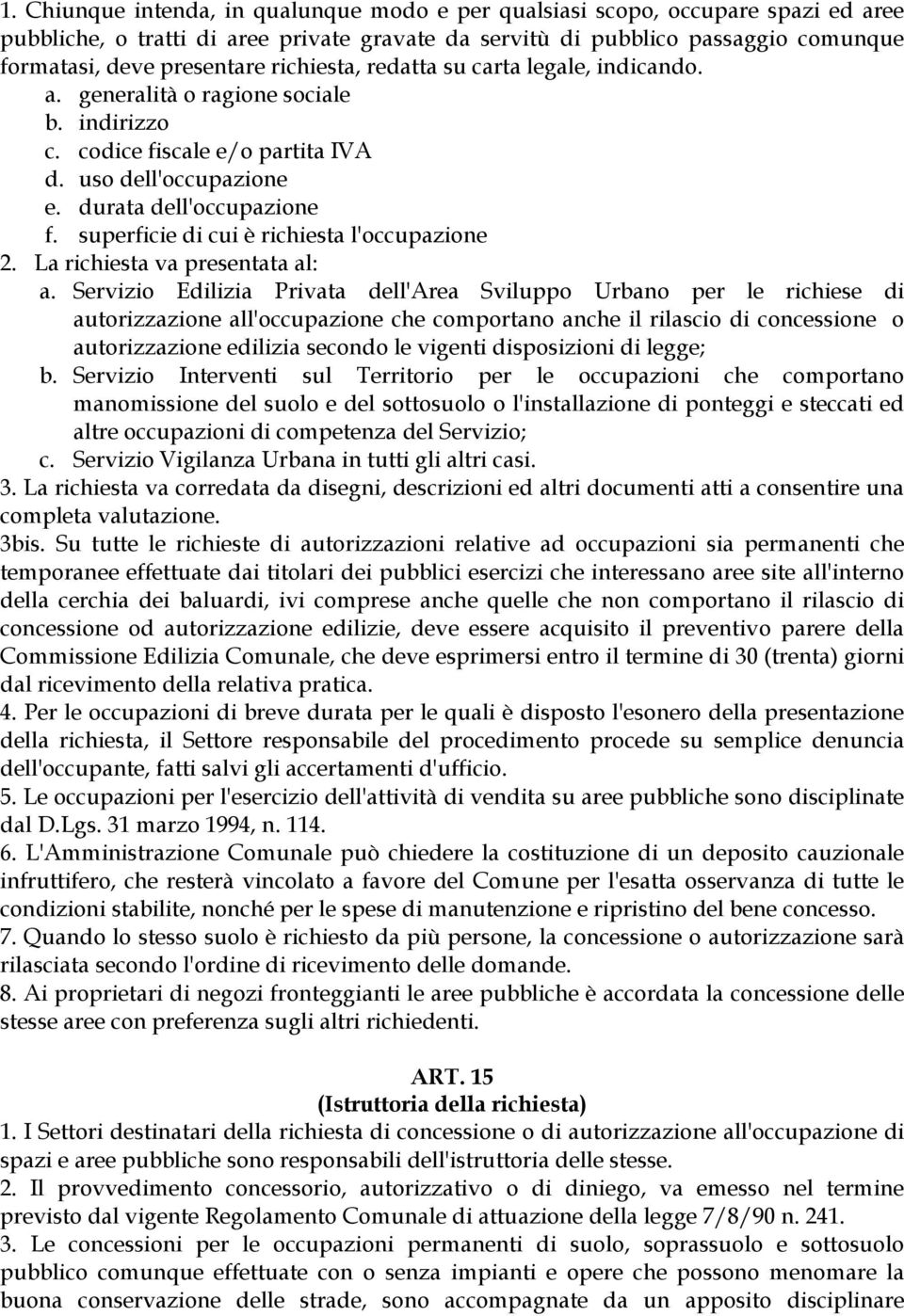 superficie di cui è richiesta l'occupazione 2. La richiesta va presentata al: a.