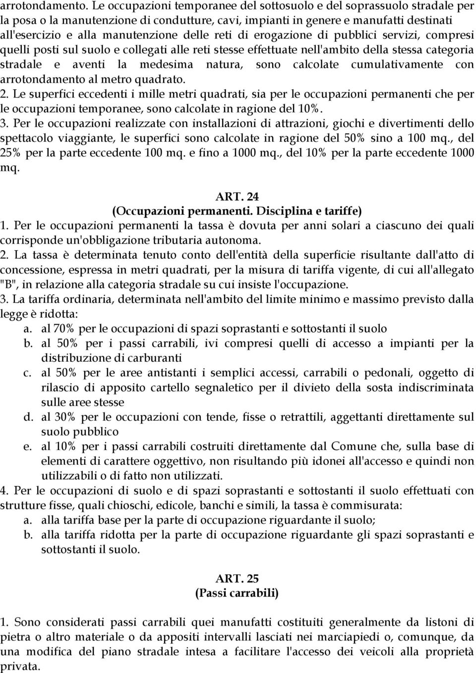 reti di erogazione di pubblici servizi, compresi quelli posti sul suolo e collegati alle reti stesse effettuate nell'ambito della stessa categoria stradale e aventi la medesima natura, sono calcolate