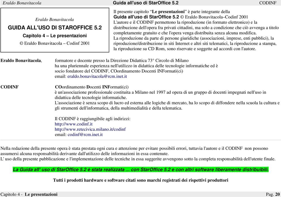 2 Eraldo Bonavitacola Codinf 2001 L'autore e il CODINF permettono la riproduzione (in formato elettronico) e la distribuzione dell'opera fra privati cittadini, ma solo a condizione che ciò avvenga a