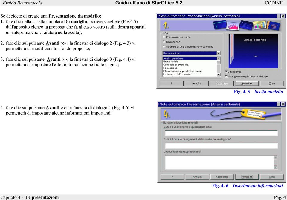 fate clic sul pulsante Avanti >> ; la finestra di dialogo 2 (Fig. 4.3) vi permetterà di modificare lo sfondo proposto; 3.