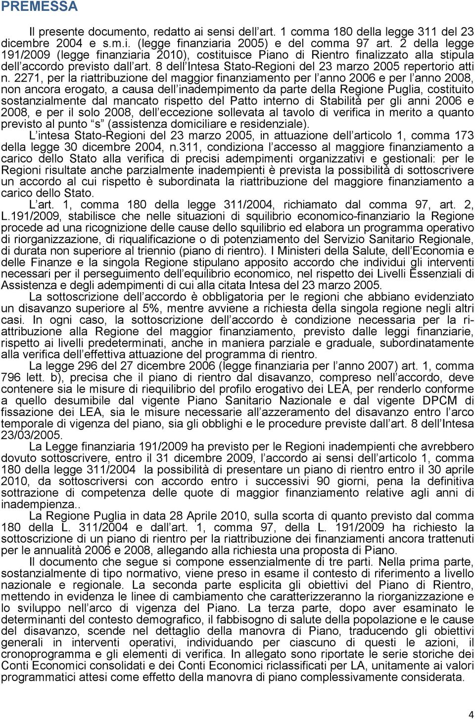 2271, per la riattribuzione del maggior finanziamento per l anno 2006 e per l anno 2008, non ancora erogato, a causa dell inadempimento da parte della Regione Puglia, costituito sostanzialmente dal