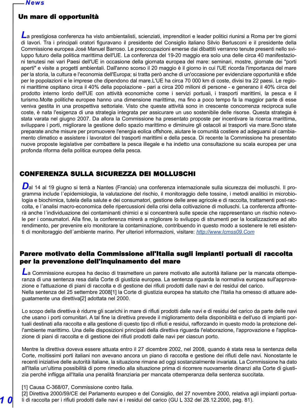 Le preoccupazioni emerse dai dibattiti verranno tenute presenti nello sviluppo futuro della politica marittima dell'ue.