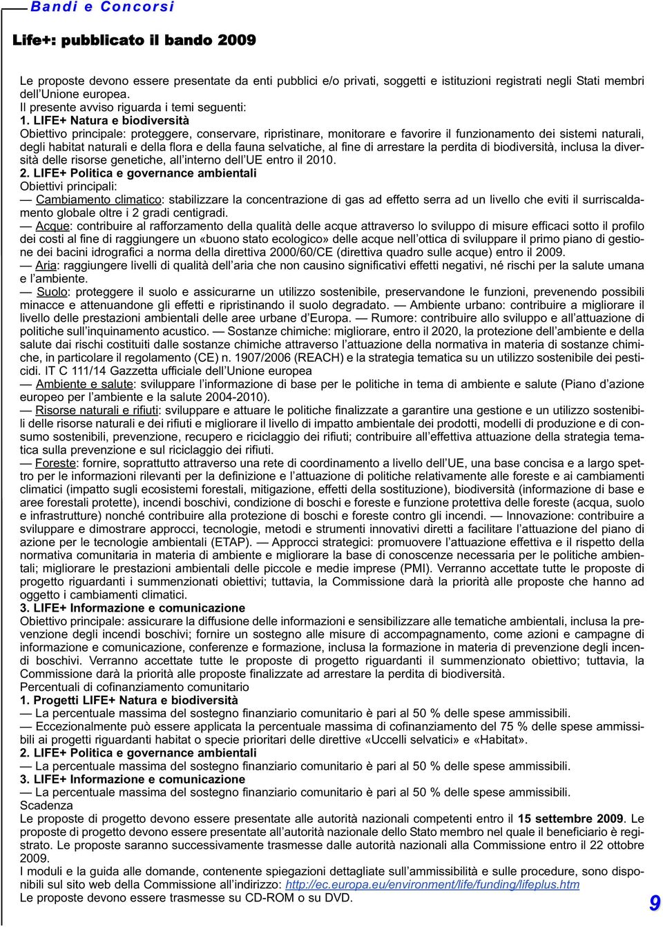 LIFE+ Natura e biodiversità Obiettivo principale: proteggere, conservare, ripristinare, monitorare e favorire il funzionamento dei sistemi naturali, degli habitat naturali e della flora e della fauna