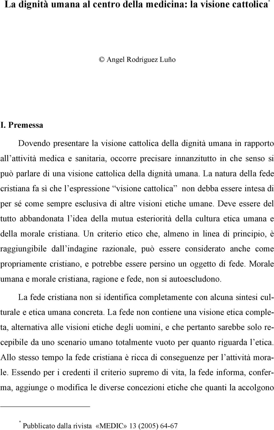 della dignità umana. La natura della fede cristiana fa sì che l espressione visione cattolica non debba essere intesa di per sé come sempre esclusiva di altre visioni etiche umane.