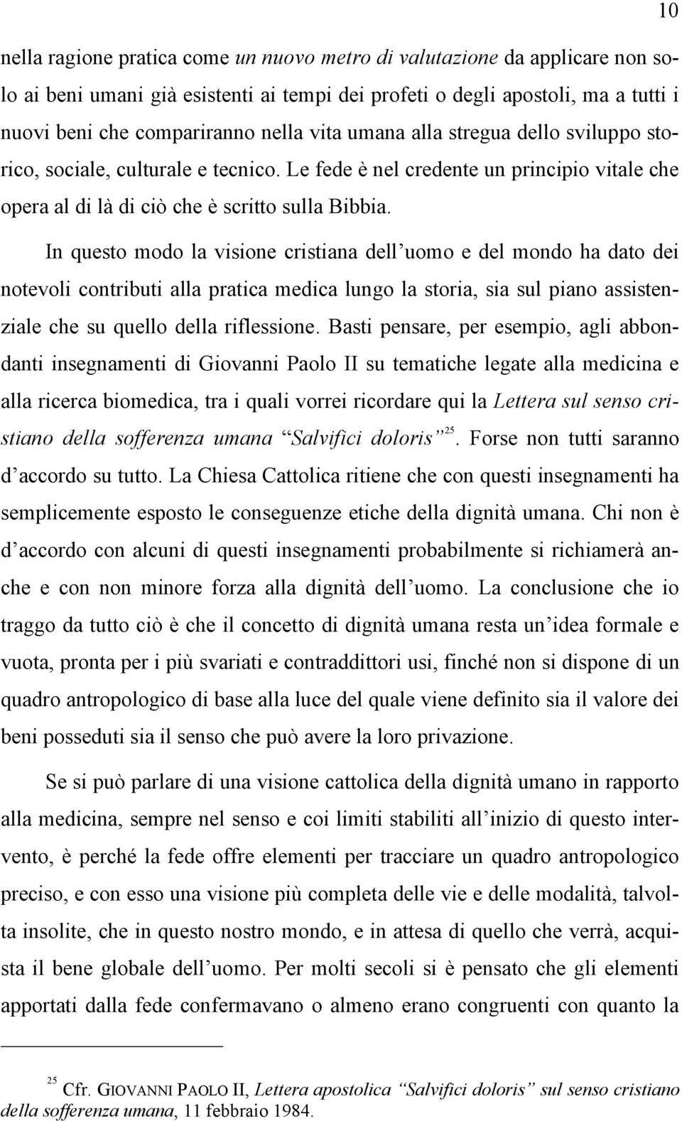 In questo modo la visione cristiana dell uomo e del mondo ha dato dei notevoli contributi alla pratica medica lungo la storia, sia sul piano assistenziale che su quello della riflessione.