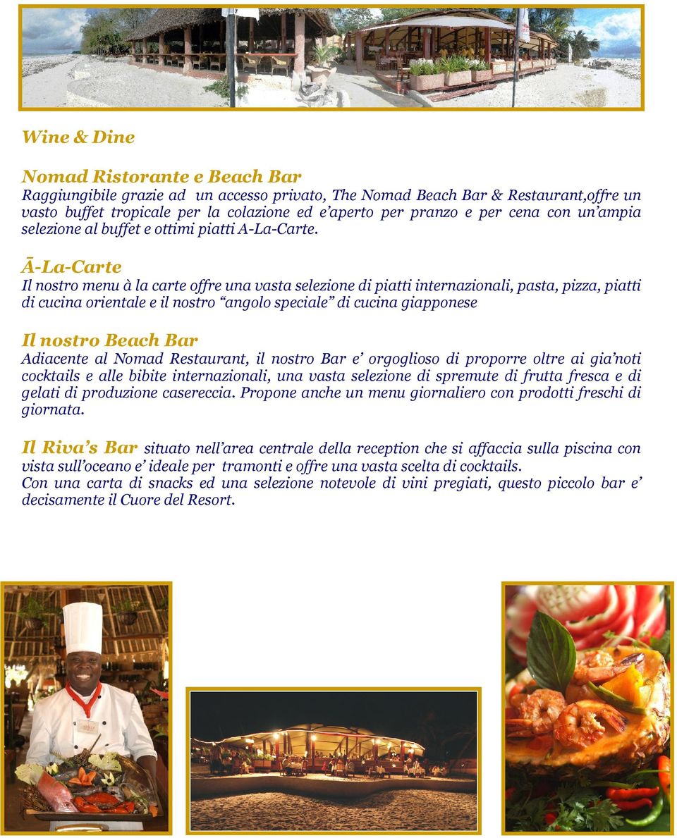 Ā-La-Carte Il nostro menu à la carte offre una vasta selezione di piatti internazionali, pasta, pizza, piatti di cucina orientale e il nostro angolo speciale di cucina giapponese Il nostro Beach Bar