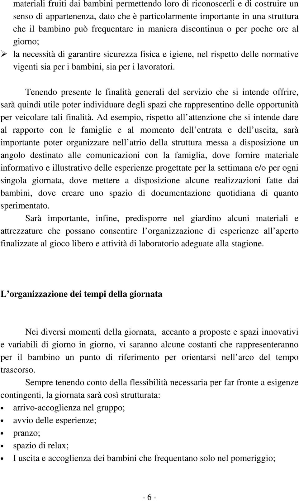 Tenendo presente le finalità generali del servizio che si intende offrire, sarà quindi utile poter individuare degli spazi che rappresentino delle opportunità per veicolare tali finalità.