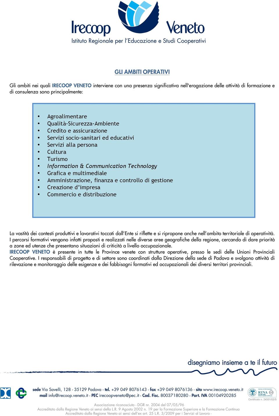 Amministrazione, finanza e controllo di gestione Creazione d impresa Commercio e distribuzione La vastità dei contesti produttivi e lavorativi toccati dall Ente si riflette e si ripropone anche nell