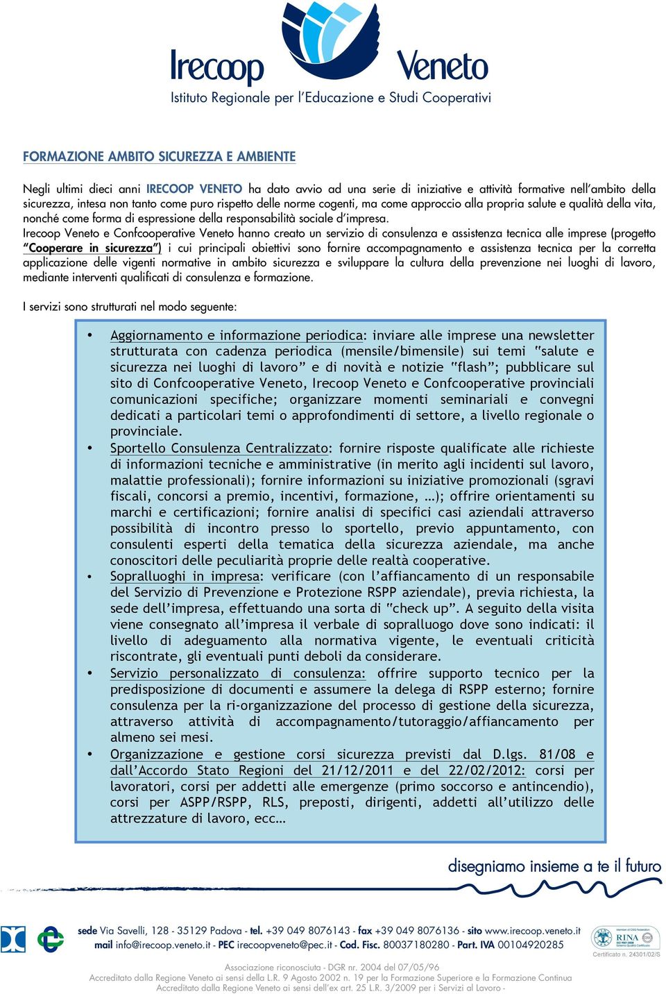 Irecoop Veneto e Confcooperative Veneto hanno creato un servizio di consulenza e assistenza tecnica alle imprese (progetto Cooperare in sicurezza ) i cui principali obiettivi sono fornire