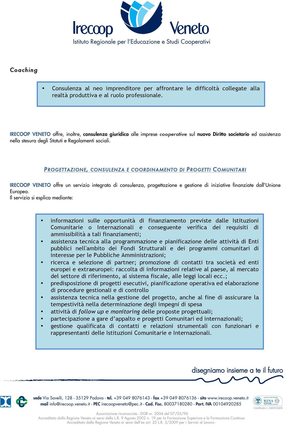 PROGETTAZIONE, CONSULENZA E COORDINAMENTO DI PROGETTI COMUNITARI IRECOOP VENETO offre un servizio integrato di consulenza, progettazione e gestione di iniziative finanziate dall Unione Europea.