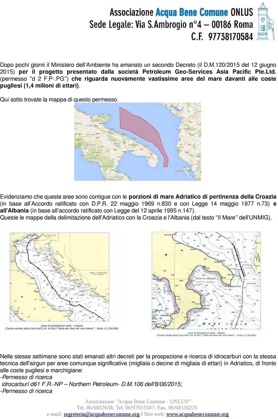 Evidenziamo che queste aree sono contigue con le porzioni di mare Adriatico di pertinenza della Croazia (in base all Accordo ratificato con D.P.R. 22 maggio 1969 n.830 e con Legge 14 maggio 1977 n.