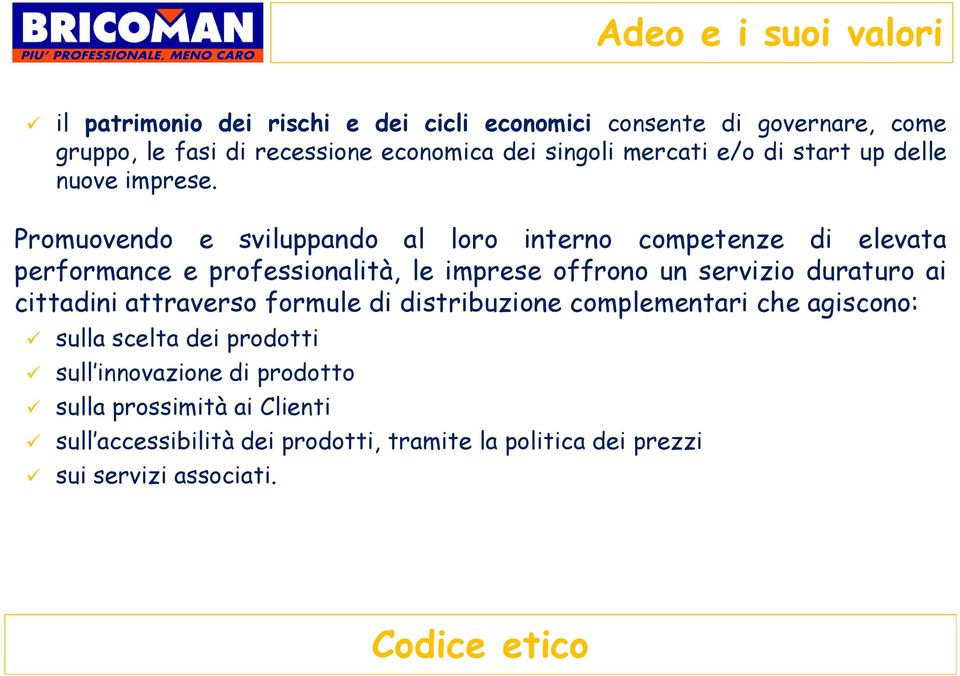 Promuovendo e sviluppando al loro interno competenze di elevata performance e professionalità, le imprese offrono un servizio duraturo ai