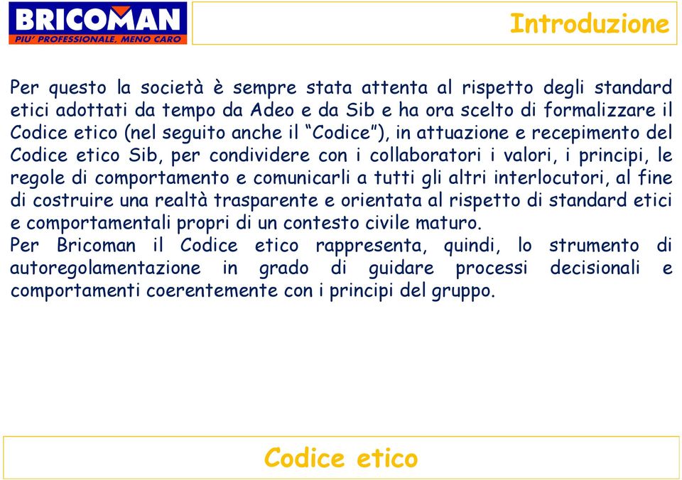 tutti gli altri interlocutori, al fine di costruire una realtà trasparente e orientata al rispetto di standard etici e comportamentali propri di un contesto civile