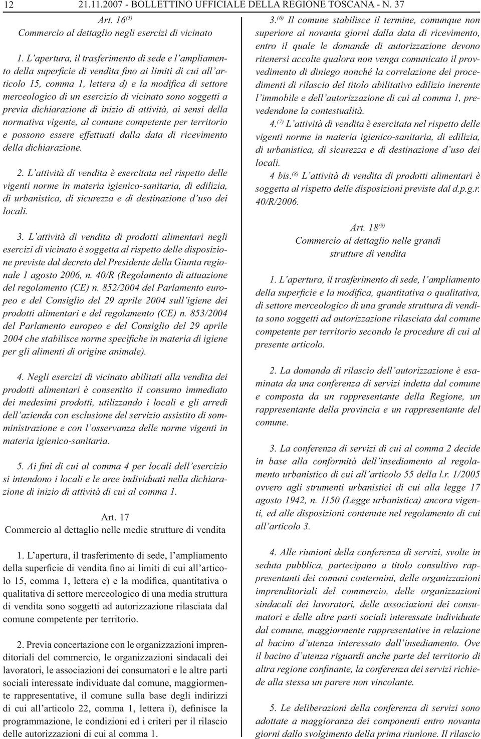 vicinato sono soggetti a previa dichiarazione di inizio di attività, ai sensi della normativa vigente, al comune competente per territorio e possono essere effettuati dalla data di ricevimento della