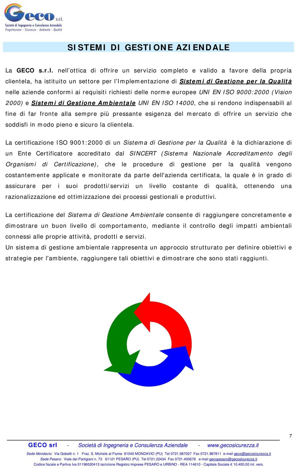 requisiti richiesti delle norme europee UNI EN ISO 9000:2000 (Vision 2000) e Sistemi di Gestione Ambientale UNI EN ISO 14000, che si rendono indispensabili al fine di far fronte alla sempre più