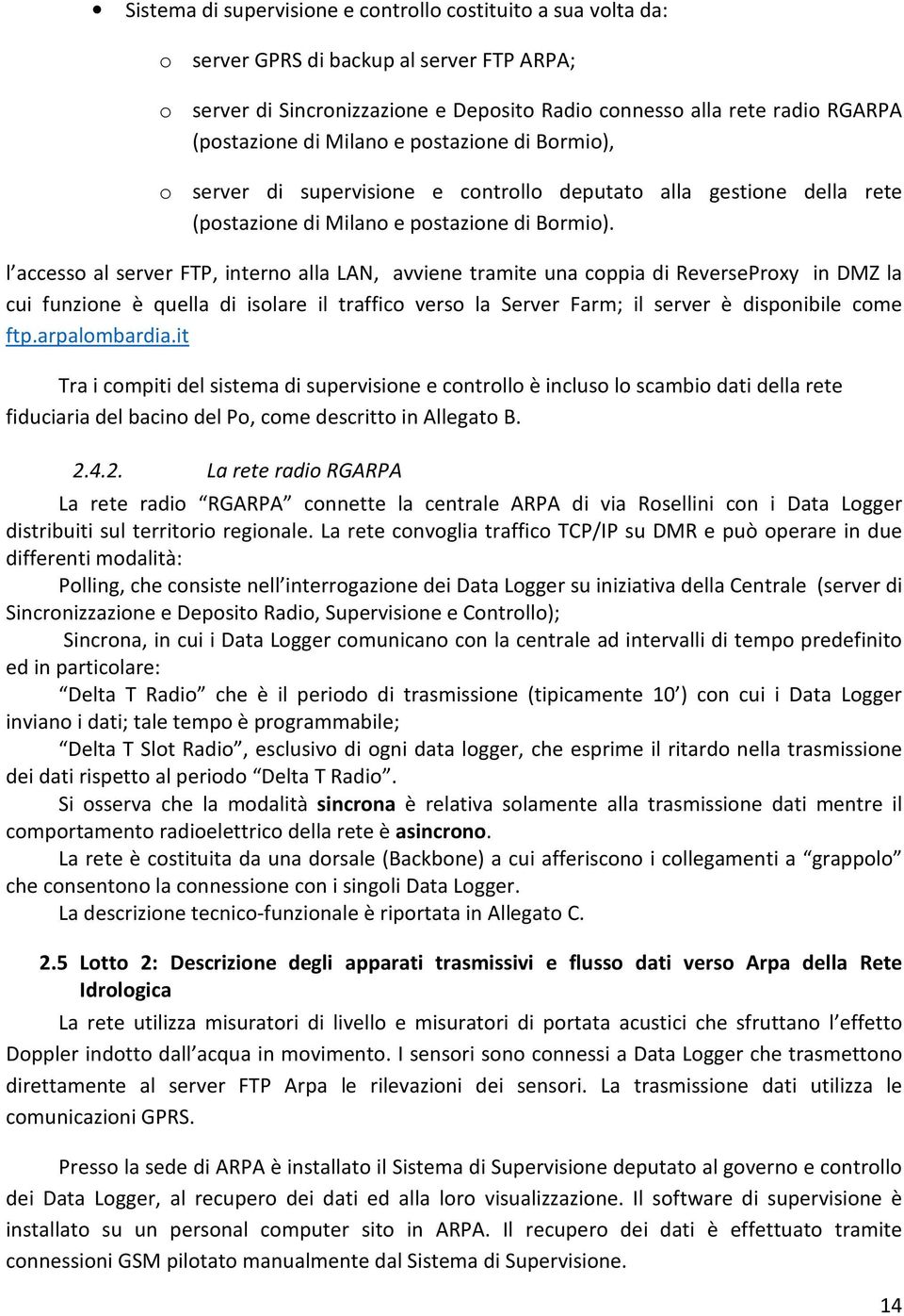 l accesso al server FTP, interno alla LAN, avviene tramite una coppia di ReverseProxy in DMZ la cui funzione è quella di isolare il traffico verso la Server Farm; il server è disponibile come ftp.