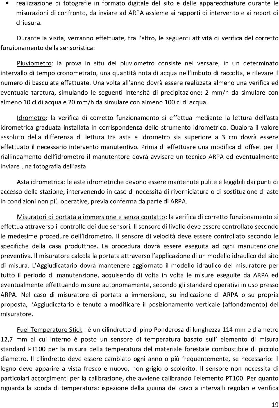 versare, in un determinato intervallo di tempo cronometrato, una quantità nota di acqua nell imbuto di raccolta, e rilevare il numero di basculate effettuate.