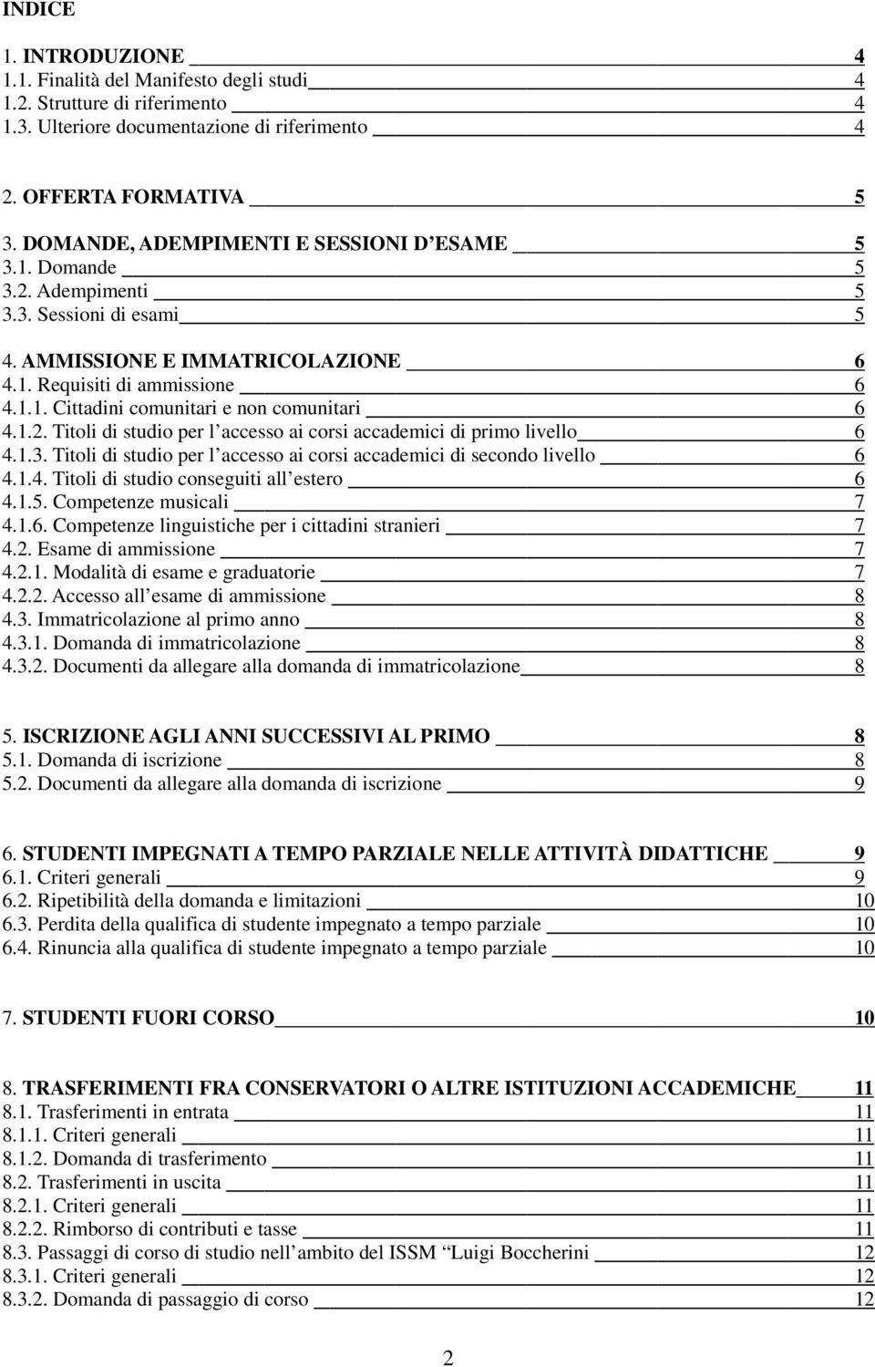 1.2. Titoli di studio per l accesso ai corsi accademici di primo livello 6 4.1.3. Titoli di studio per l accesso ai corsi accademici di secondo livello 6 4.1.4. Titoli di studio conseguiti all estero 6 4.