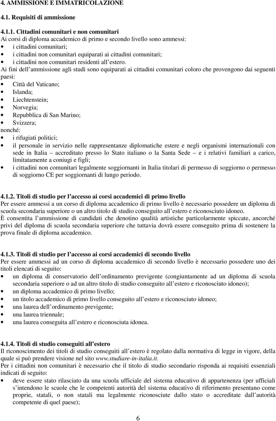 1. Cittadini comunitari e non comunitari Ai corsi di diploma accademico di primo e secondo livello sono ammessi: i cittadini comunitari; i cittadini non comunitari equiparati ai cittadini comunitari;