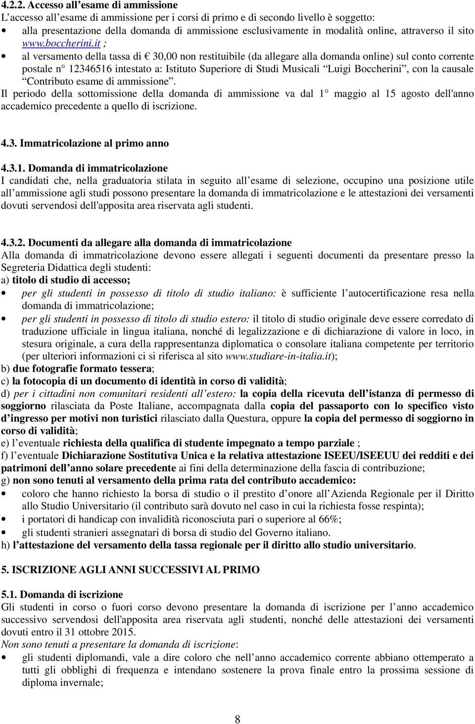 it ; al versamento della tassa di 30,00 non restituibile (da allegare alla domanda online) sul conto corrente postale n 12346516 intestato a: Istituto Superiore di Studi Musicali Luigi Boccherini,