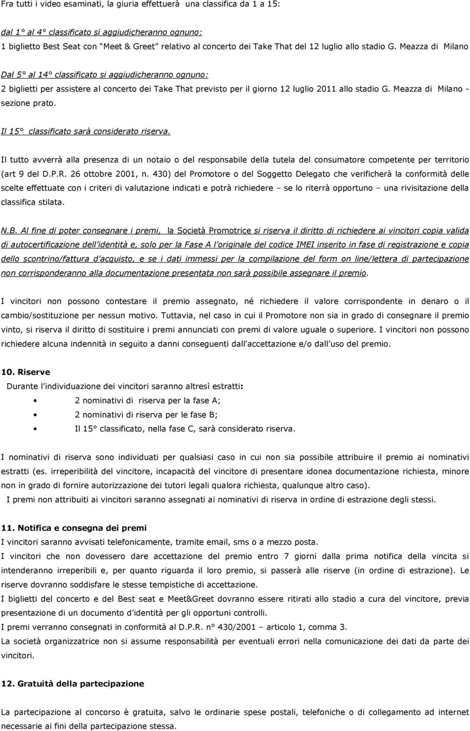 Meazza di Milano Dal 5 al 14 classificato si aggiudicheranno ognuno: 2 biglietti per assistere al concerto dei Take That previsto per il giorno 12 luglio 2011 allo stadio G.