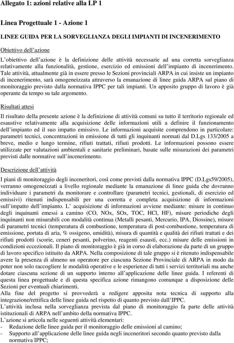 Tale attività, attualmente già in essere presso le ezioni provinciali RP in cui insiste un impianto di incenerimento, sarà omogeneizzata attraverso la emanazione di linee guida RP sul piano di