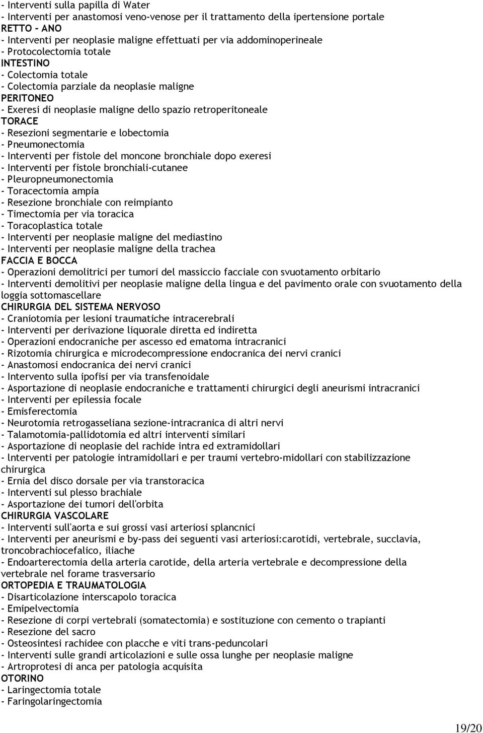 Resezioni segmentarie e lobectomia - Pneumonectomia - Interventi per fistole del moncone bronchiale dopo exeresi - Interventi per fistole bronchiali-cutanee - Pleuropneumonectomia - Toracectomia