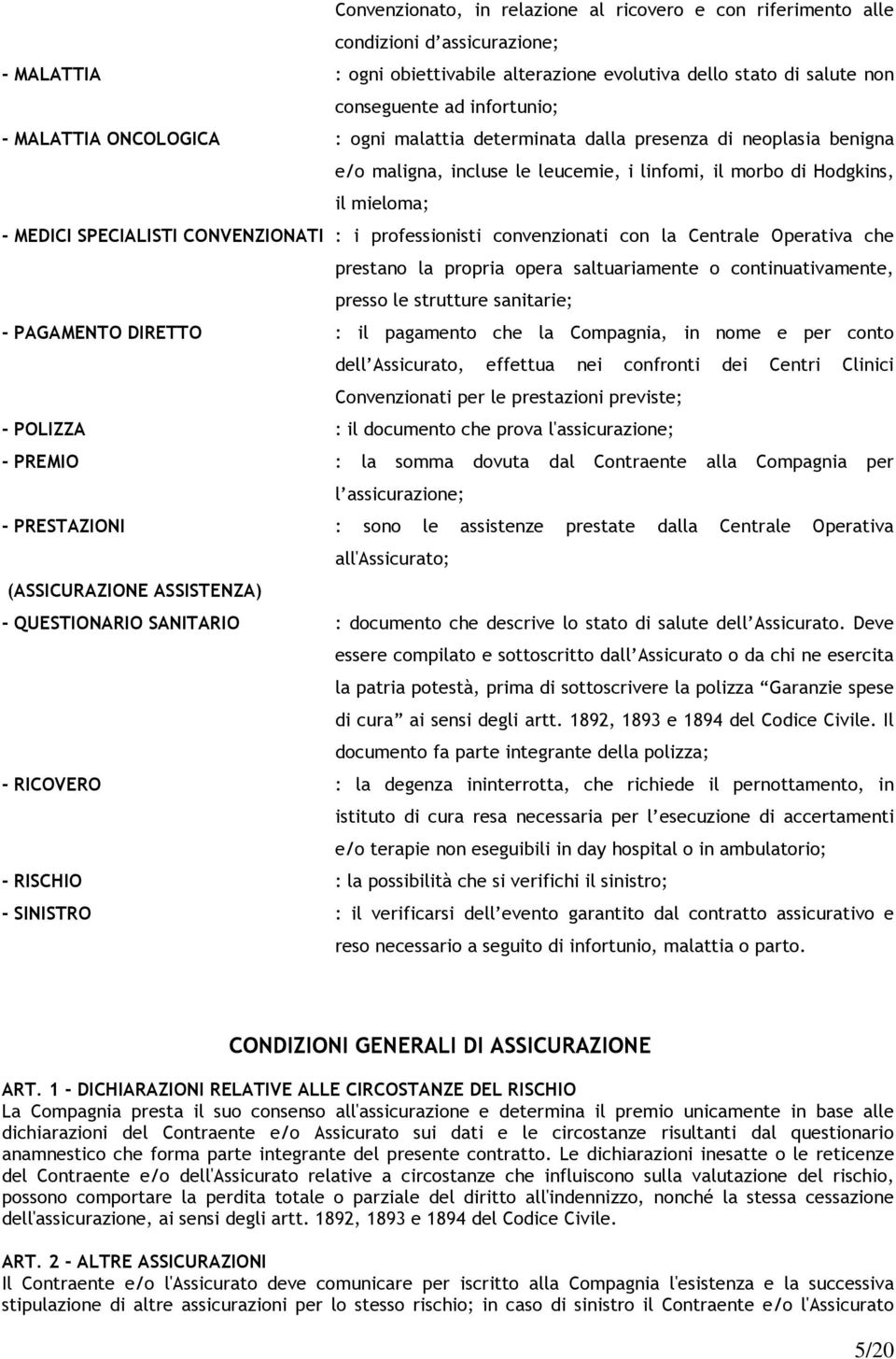 i professionisti convenzionati con la Centrale Operativa che prestano la propria opera saltuariamente o continuativamente, presso le strutture sanitarie; - PAGAMENTO DIRETTO : il pagamento che la