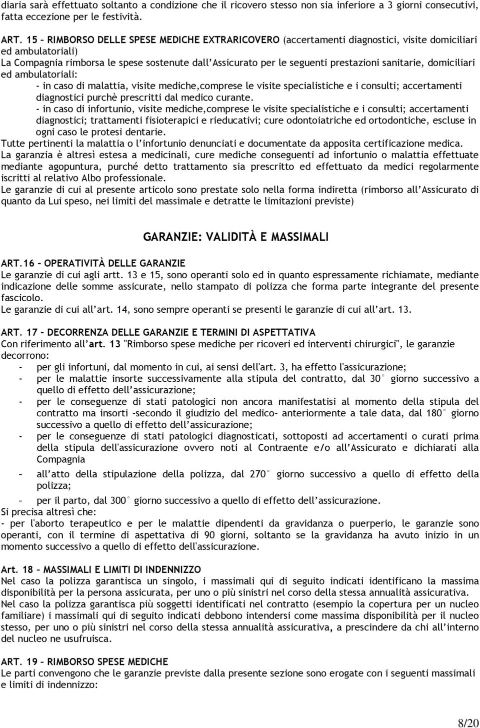 sanitarie, domiciliari ed ambulatoriali: - in caso di malattia, visite mediche,comprese le visite specialistiche e i consulti; accertamenti diagnostici purchè prescritti dal medico curante.