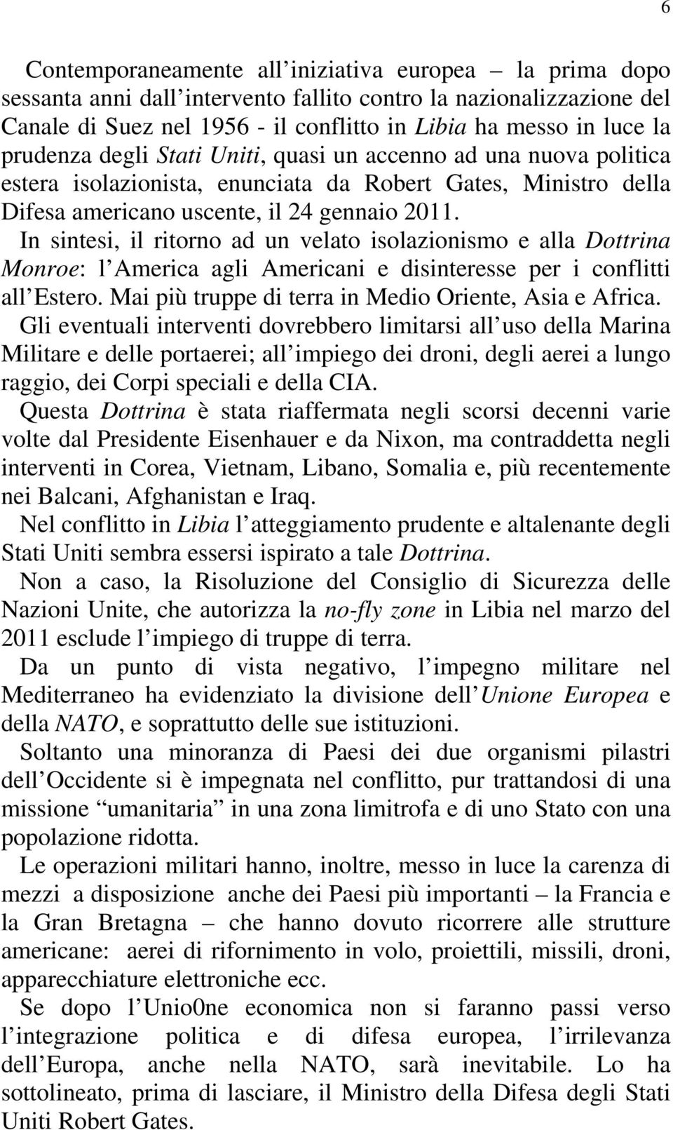 In sintesi, il ritorno ad un velato isolazionismo e alla Dottrina Monroe: l America agli Americani e disinteresse per i conflitti all Estero. Mai più truppe di terra in Medio Oriente, Asia e Africa.