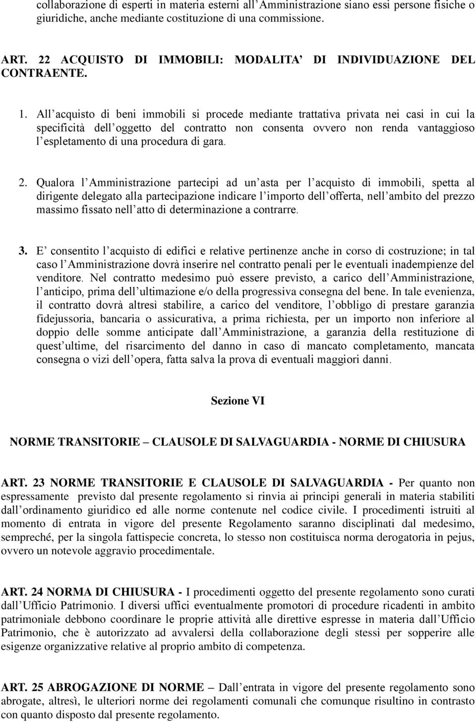 All acquisto di beni immobili si procede mediante trattativa privata nei casi in cui la specificità dell oggetto del contratto non consenta ovvero non renda vantaggioso l espletamento di una