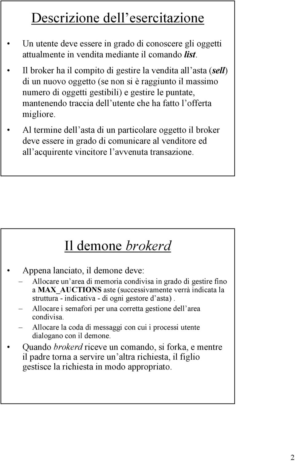 che ha fatto l offerta migliore. Al termine dell asta di un particolare oggetto il broker deve essere in grado di comunicare al venditore ed all acquirente vincitore l avvenuta transazione.