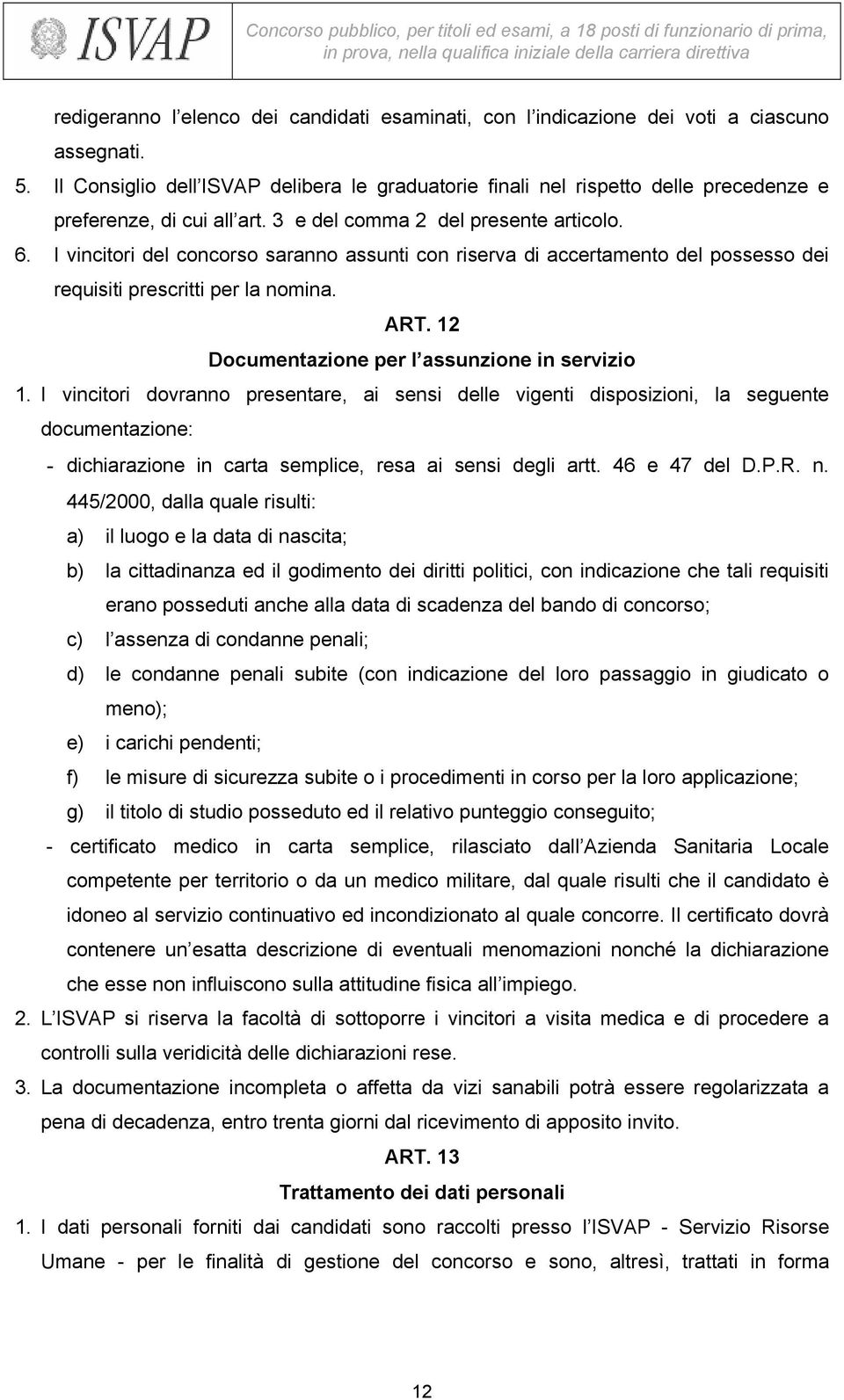 I vincitori del concorso saranno assunti con riserva di accertamento del possesso dei requisiti prescritti per la nomina. ART. 12 Documentazione per l assunzione in servizio 1.