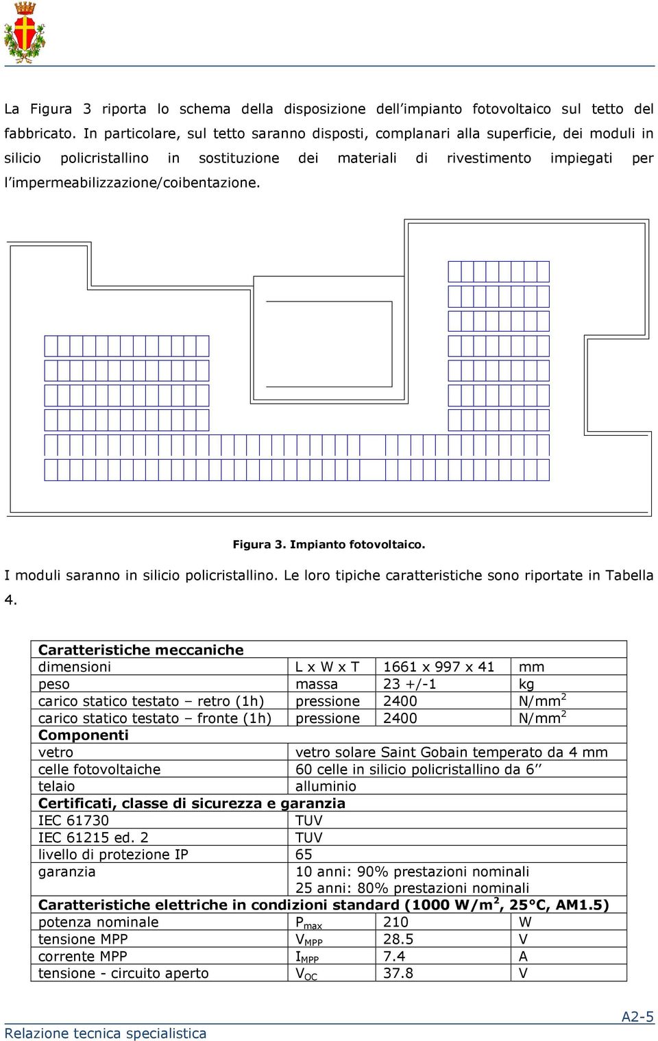 impermeabilizzazione/coibentazione. Figura 3. Impianto fotovoltaico. I moduli saranno in silicio policristallino. Le loro tipiche caratteristiche sono riportate in Tabella 4.