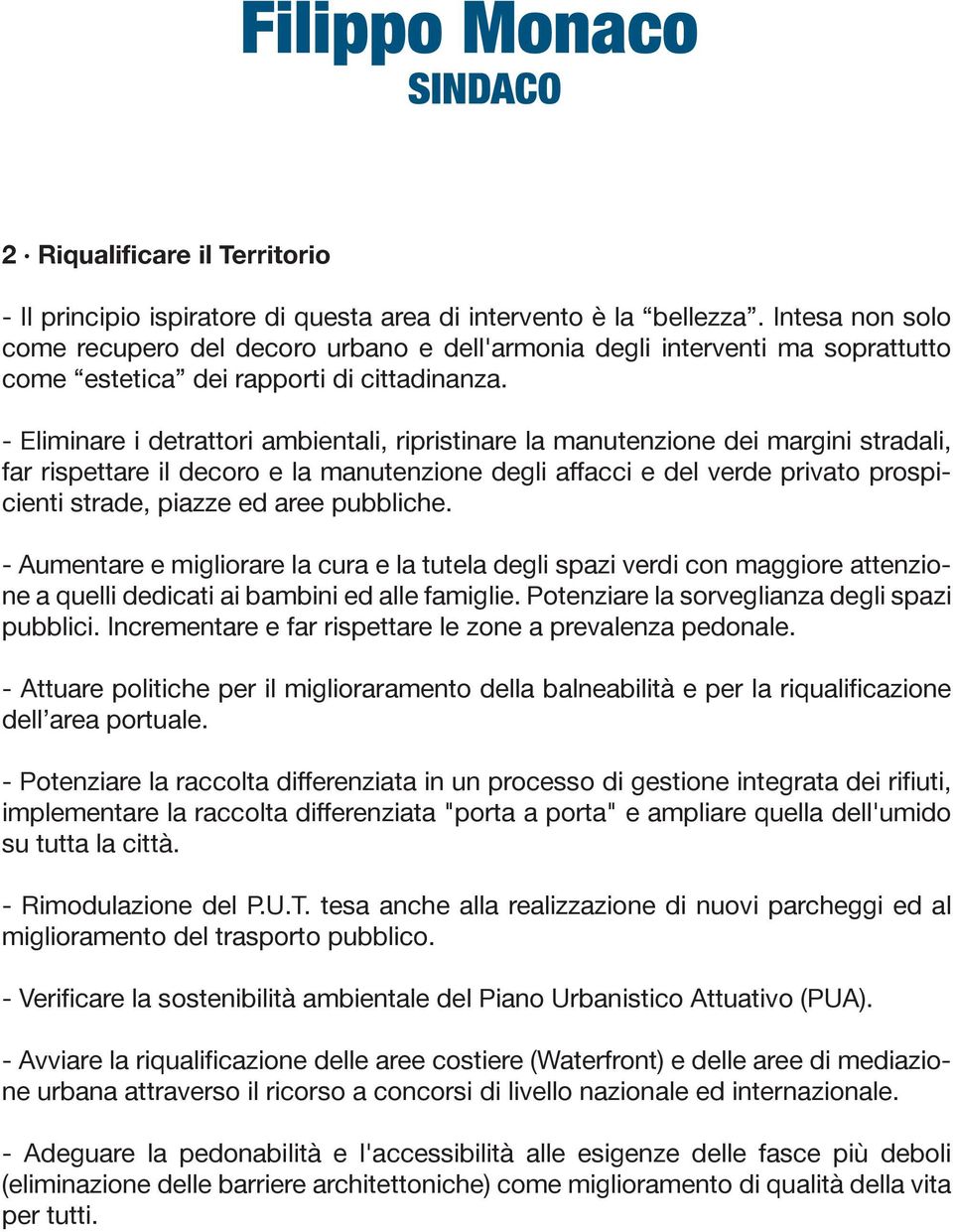 - Eliminare i detrattori ambientali, ripristinare la manutenzione dei margini stradali, far rispettare il decoro e la manutenzione degli affacci e del verde privato prospicienti strade, piazze ed