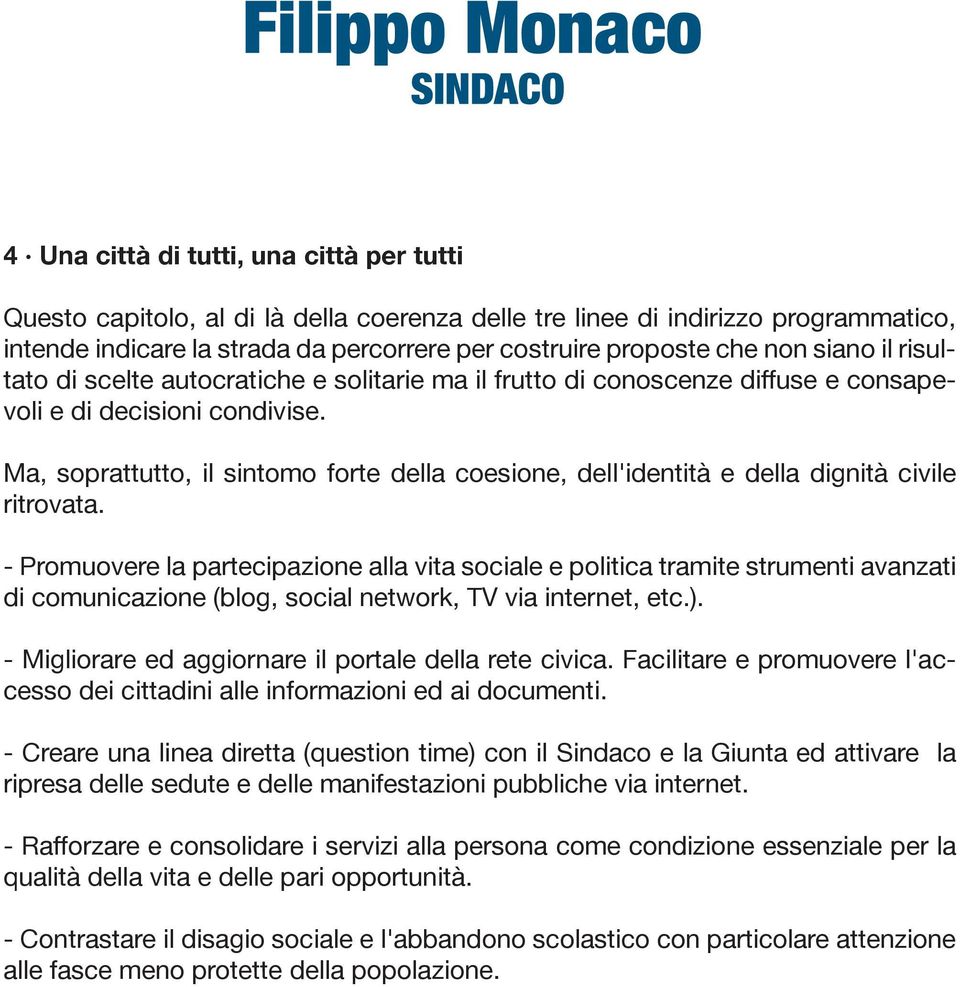 Ma, soprattutto, il sintomo forte della coesione, dell'identità e della dignità civile ritrovata.