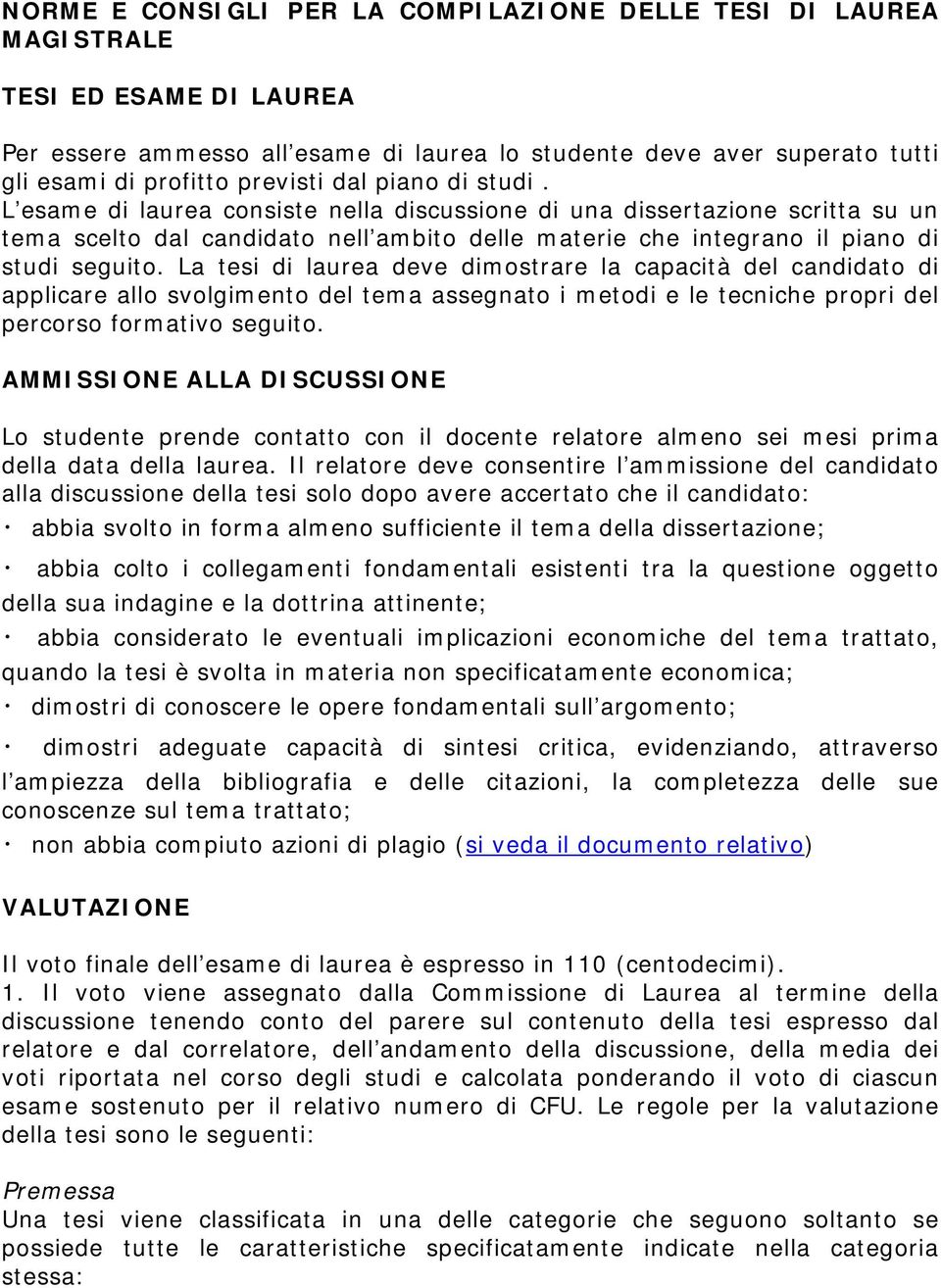 La tesi di laurea deve dimostrare la capacità del candidato di applicare allo svolgimento del tema assegnato i metodi e le tecniche propri del percorso formativo seguito.