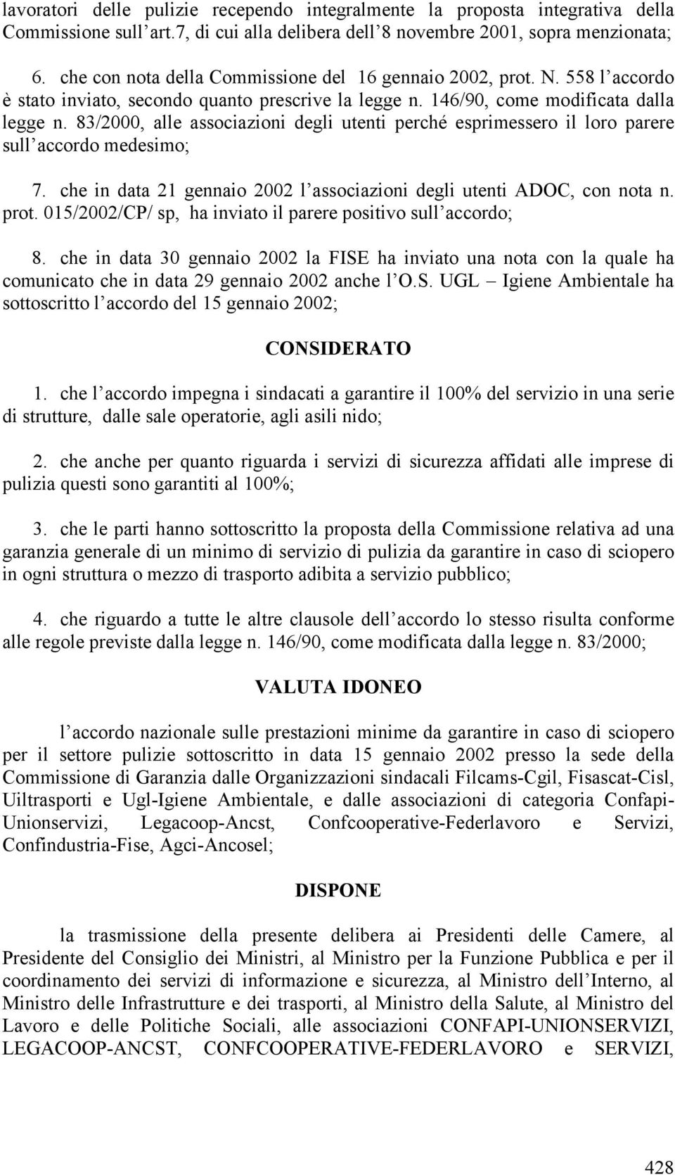 83/2000, alle associazioni degli utenti perché esprimessero il loro parere sull accordo medesimo; 7. che in data 21 gennaio 2002 l associazioni degli utenti ADOC, con nota n. prot.