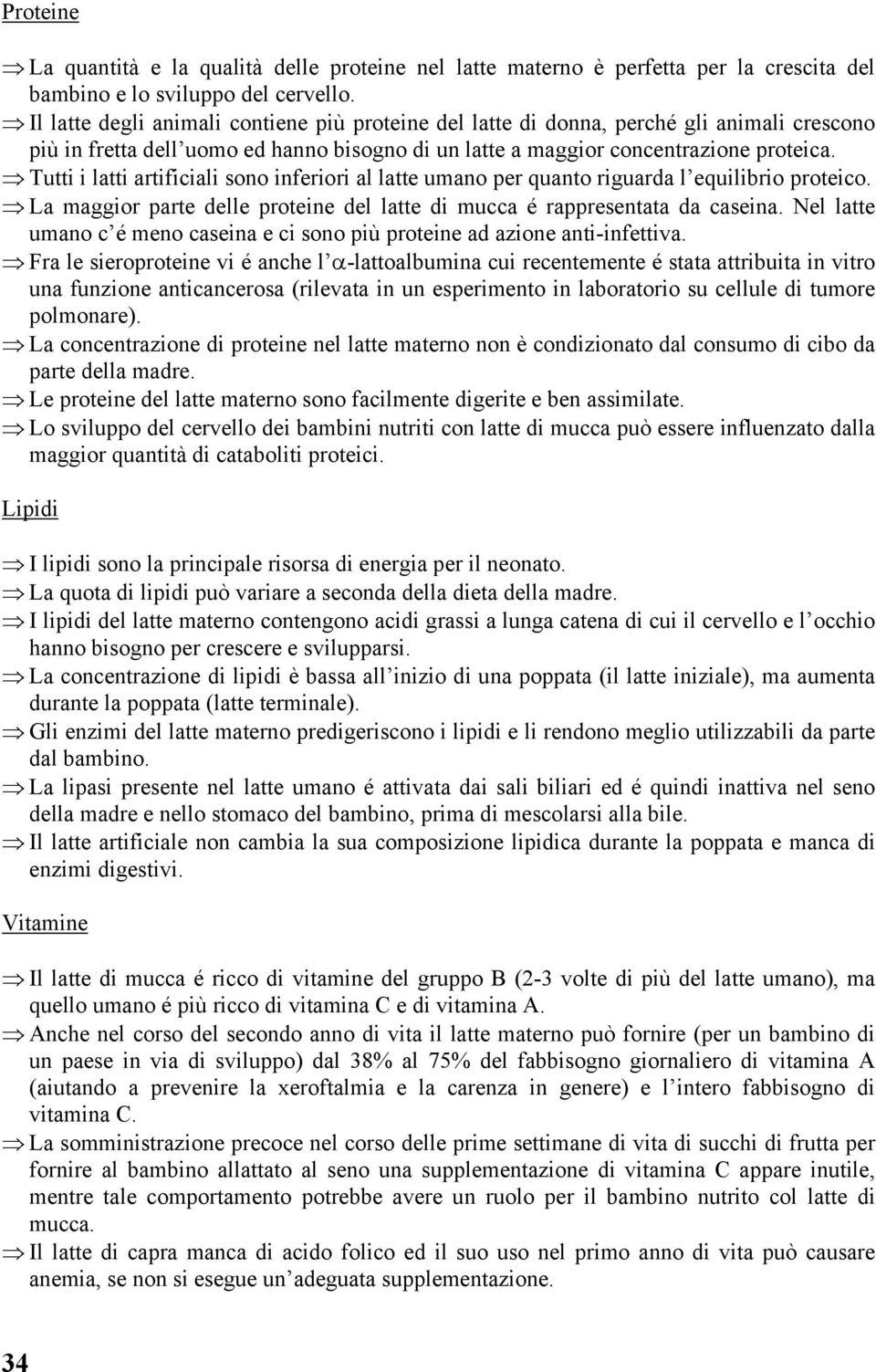 Tutti i latti artificiali sono inferiori al latte umano per quanto riguarda l equilibrio proteico. La maggior parte delle proteine del latte di mucca é rappresentata da caseina.