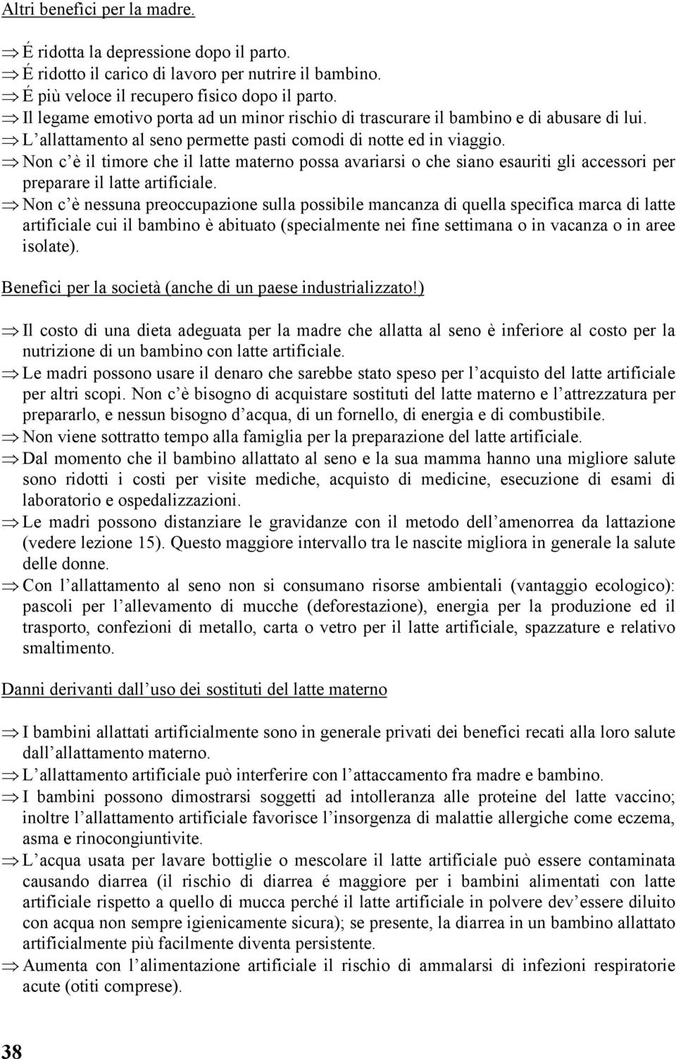 Non c è il timore che il latte materno possa avariarsi o che siano esauriti gli accessori per preparare il latte artificiale.