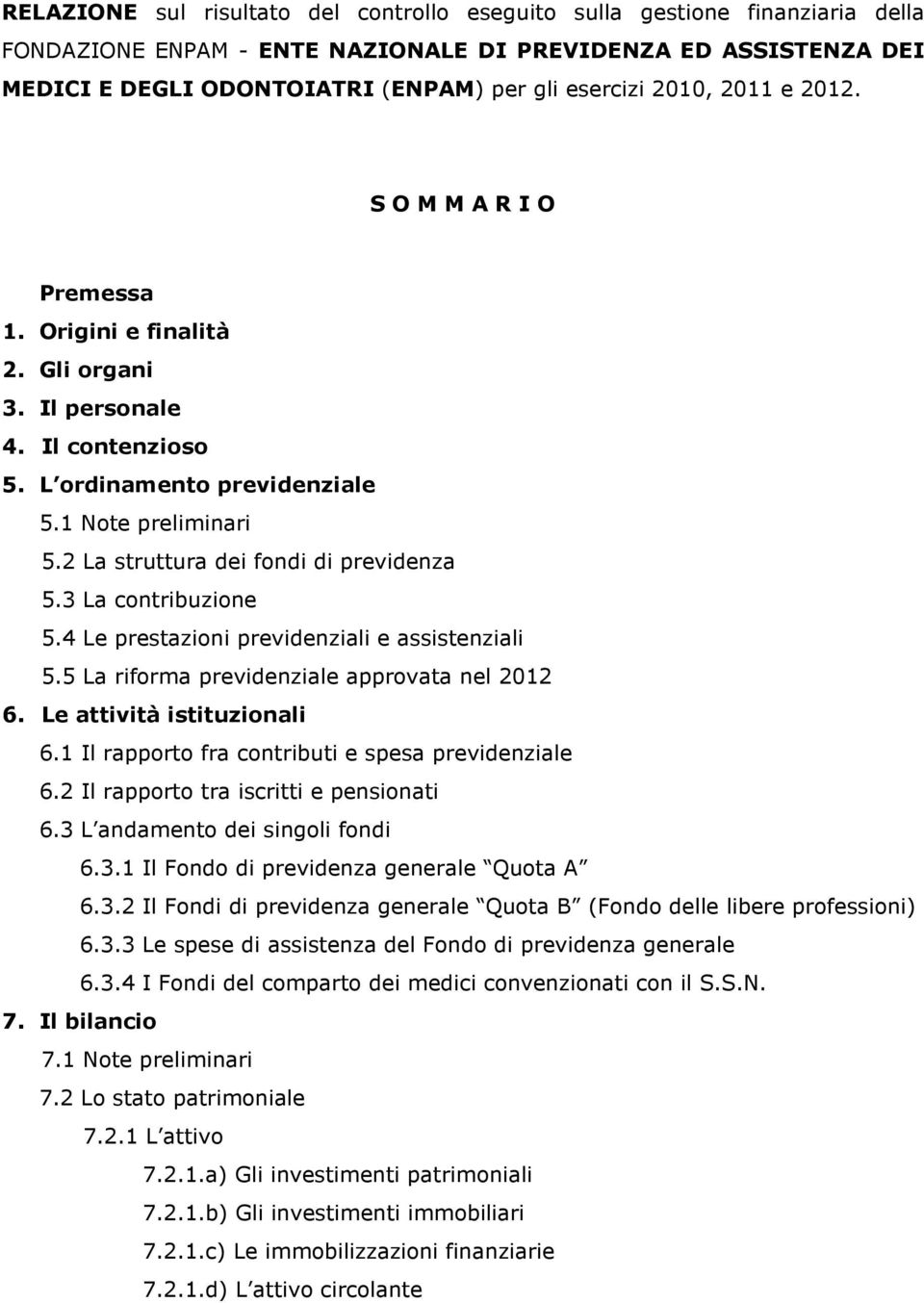 2 La struttura dei fondi di previdenza 5.3 La contribuzione 5.4 Le prestazioni previdenziali e assistenziali 5.5 La riforma previdenziale approvata nel 2012 6. Le attività istituzionali 6.