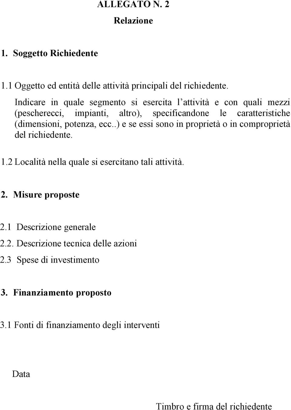 potenza, ecc..) e se essi sono in proprietà o in comproprietà del richiedente. 1.2 Località nella quale si esercitano tali attività. 2.