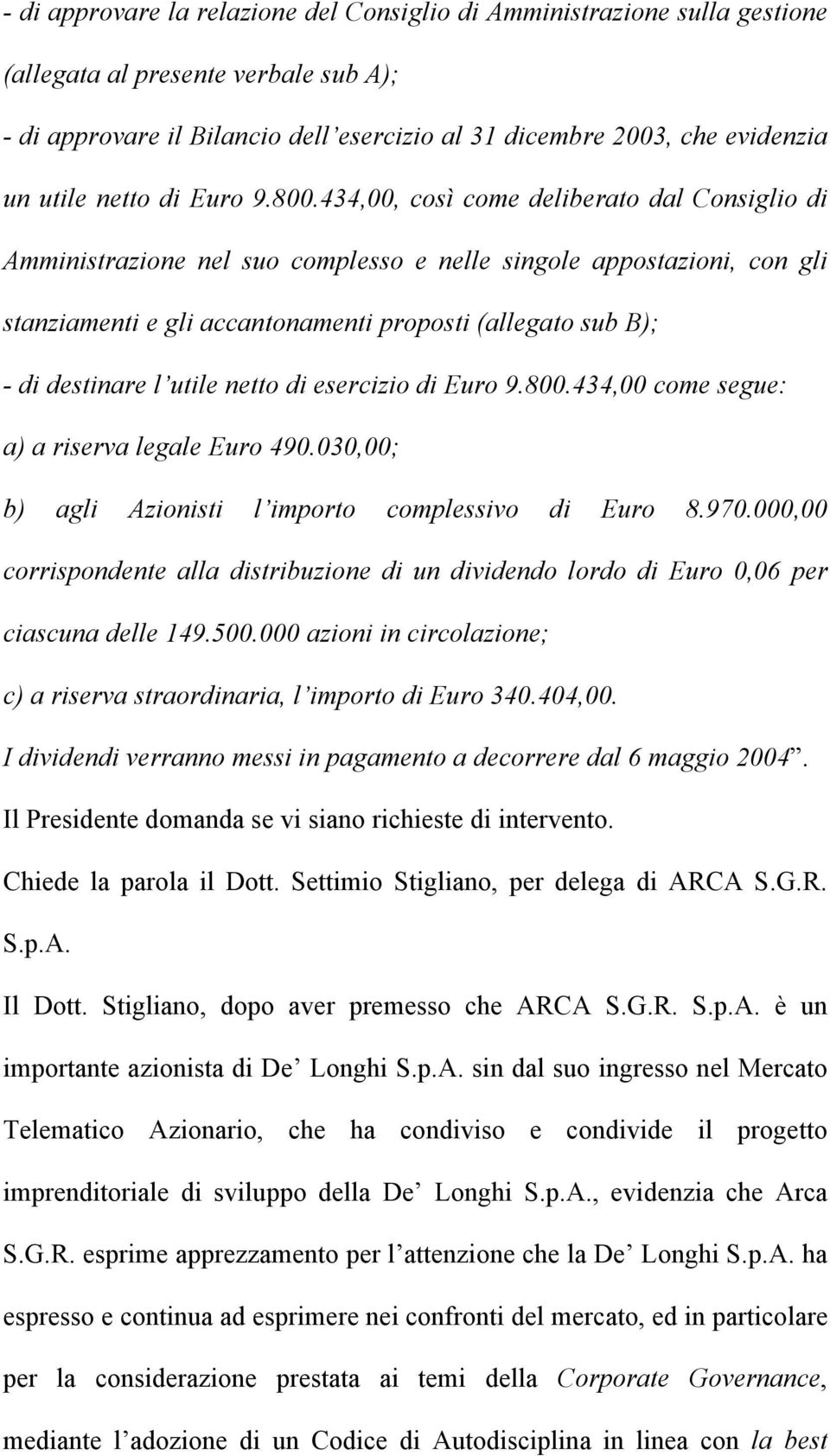 434,00, così come deliberato dal Consiglio di Amministrazione nel suo complesso e nelle singole appostazioni, con gli stanziamenti e gli accantonamenti proposti (allegato sub B); - di destinare l