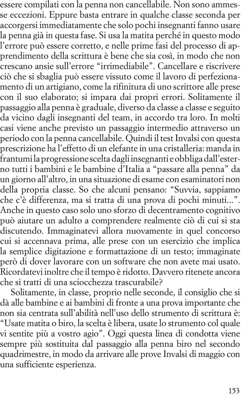 Si usa la matita perché in questo modo l errore può essere corretto, e nelle prime fasi del processo di apprendimento della scrittura è bene che sia così, in modo che non crescano ansie sull errore